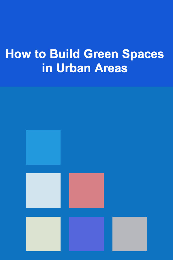 How to Build Green Spaces in Urban Areas
