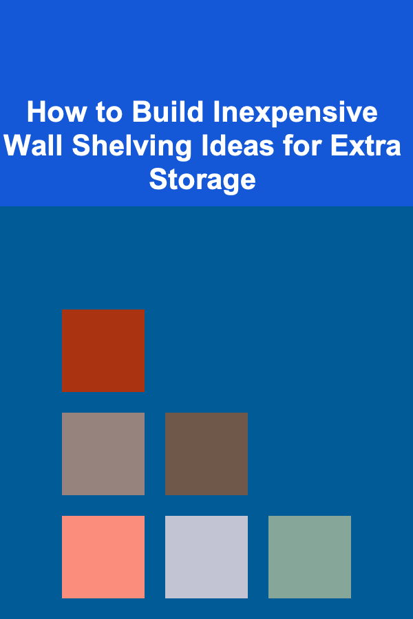 How to Build Inexpensive Wall Shelving Ideas for Extra Storage