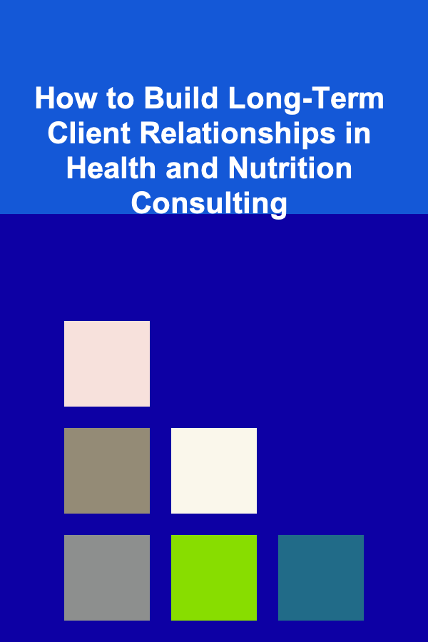 How to Build Long-Term Client Relationships in Health and Nutrition Consulting