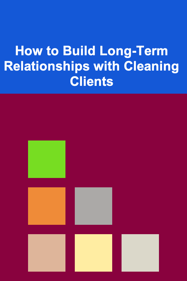 How to Build Long-Term Relationships with Cleaning Clients
