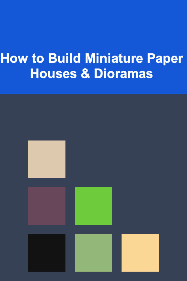 How to Build Miniature Paper Houses & Dioramas
