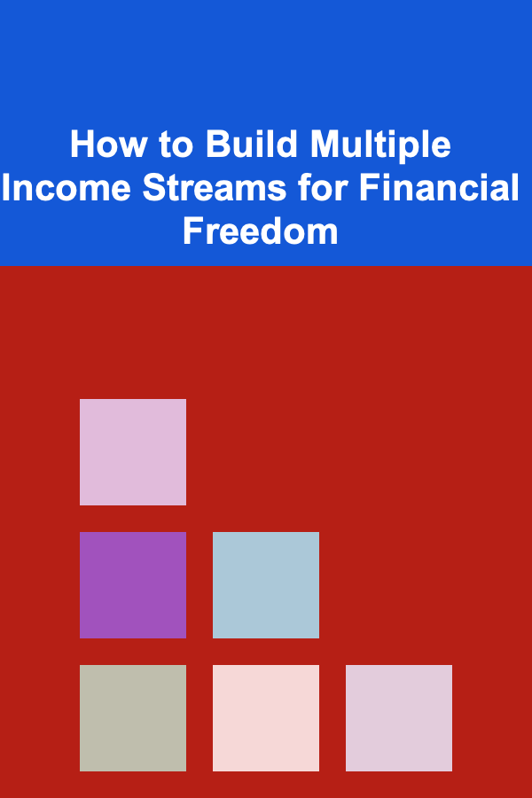 How to Build Multiple Income Streams for Financial Freedom