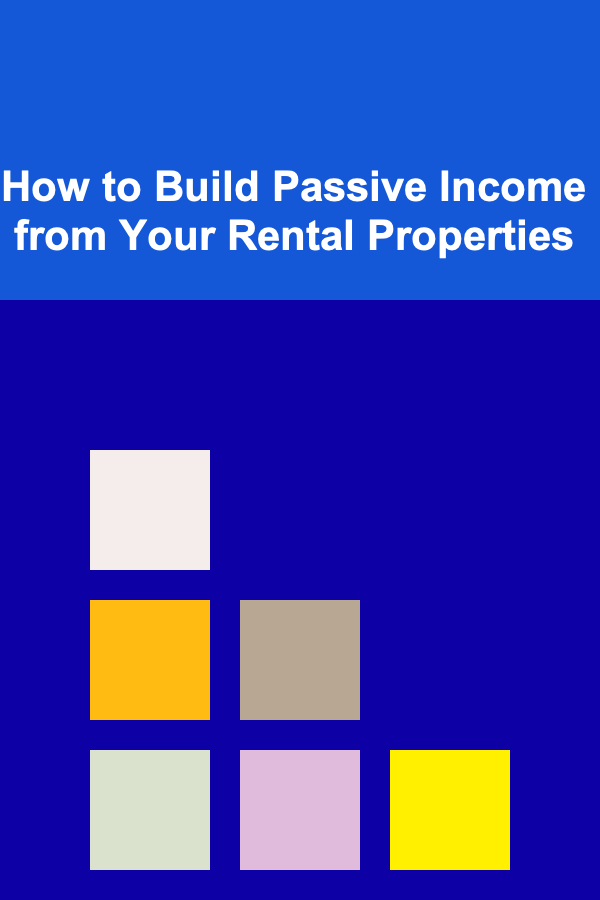 How to Build Passive Income from Your Rental Properties