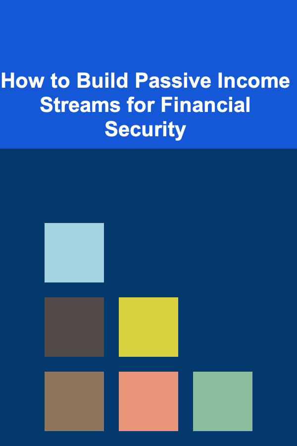 How to Build Passive Income Streams for Financial Security