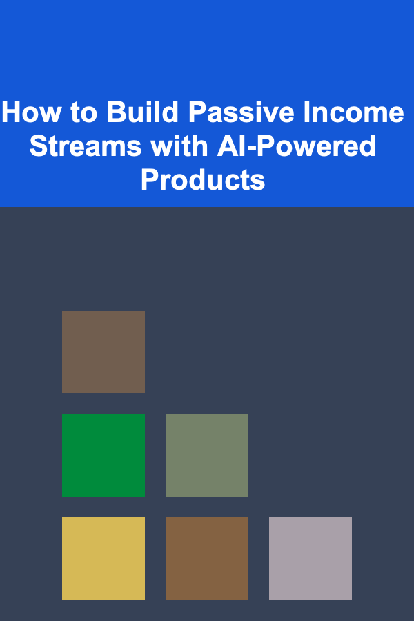 How to Build Passive Income Streams with AI-Powered Products