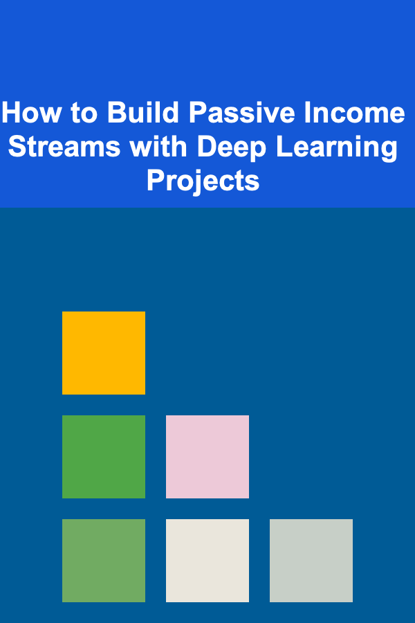 How to Build Passive Income Streams with Deep Learning Projects
