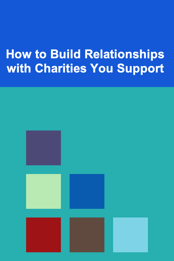 How to Build Relationships with Charities You Support