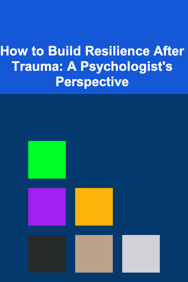 How to Build Resilience After Trauma: A Psychologist's Perspective
