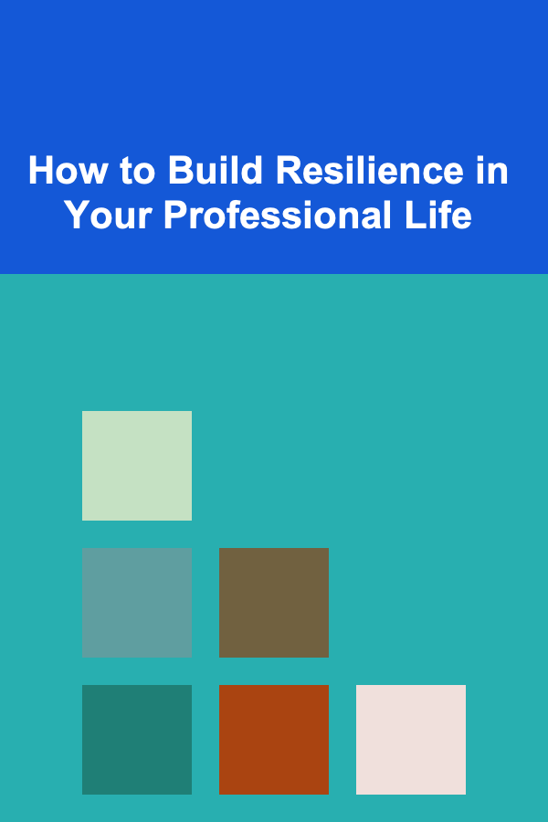How to Build Resilience in Your Professional Life
