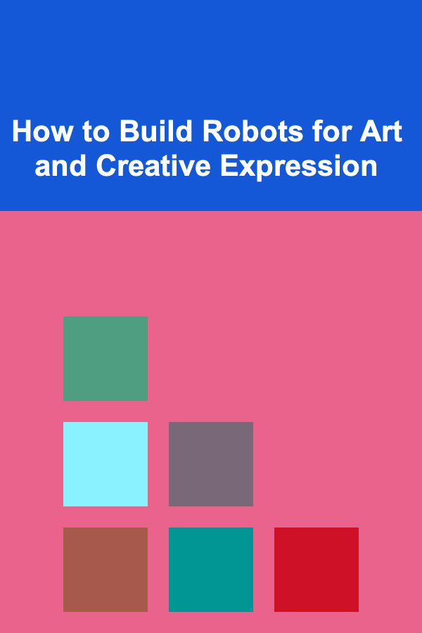 How to Build Robots for Art and Creative Expression