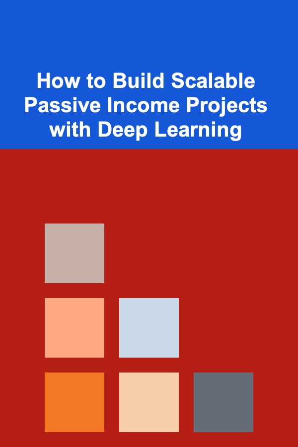 How to Build Scalable Passive Income Projects with Deep Learning