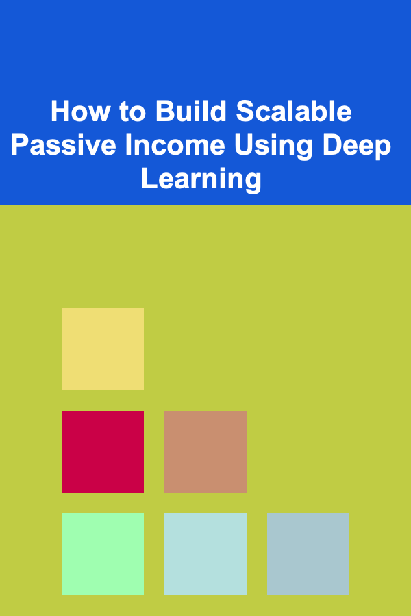 How to Build Scalable Passive Income Using Deep Learning