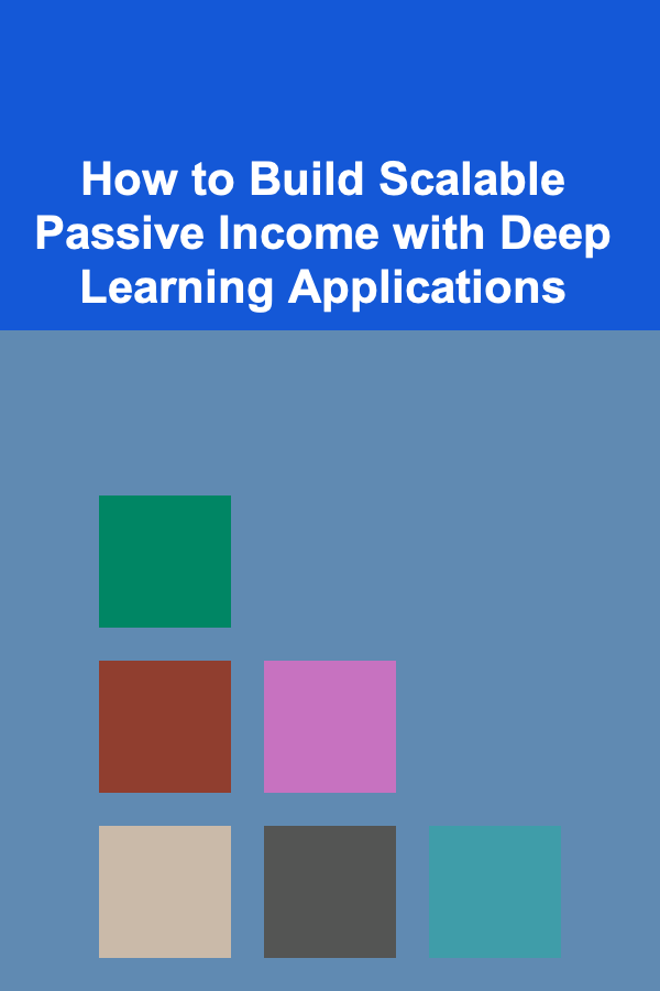How to Build Scalable Passive Income with Deep Learning Applications