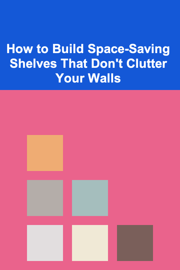 How to Build Space-Saving Shelves That Don't Clutter Your Walls