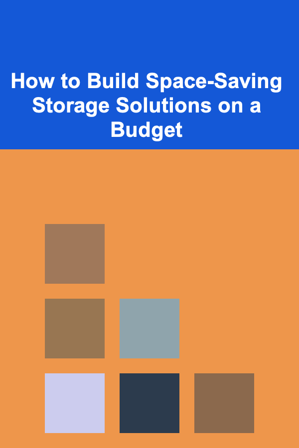 How to Build Space-Saving Storage Solutions on a Budget