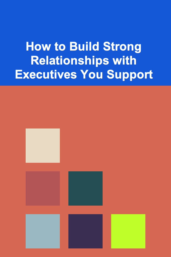How to Build Strong Relationships with Executives You Support