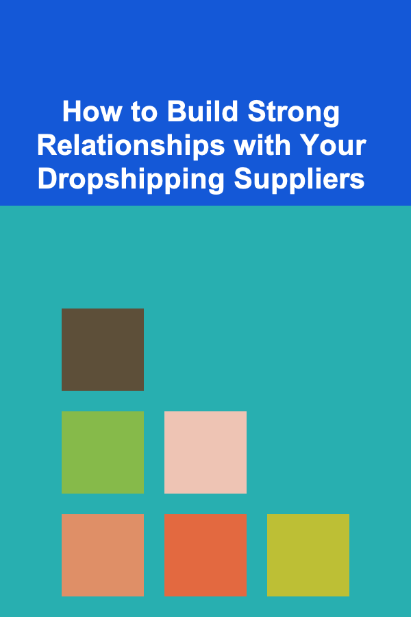 How to Build Strong Relationships with Your Dropshipping Suppliers