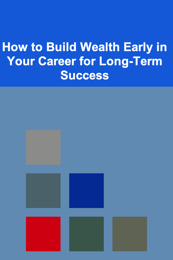 How to Build Wealth Early in Your Career for Long-Term Success