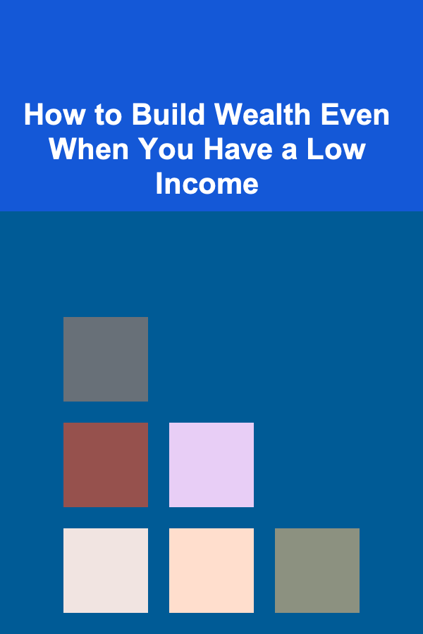 How to Build Wealth Even When You Have a Low Income
