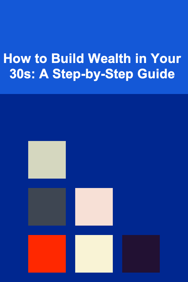 How to Build Wealth in Your 30s: A Step-by-Step Guide