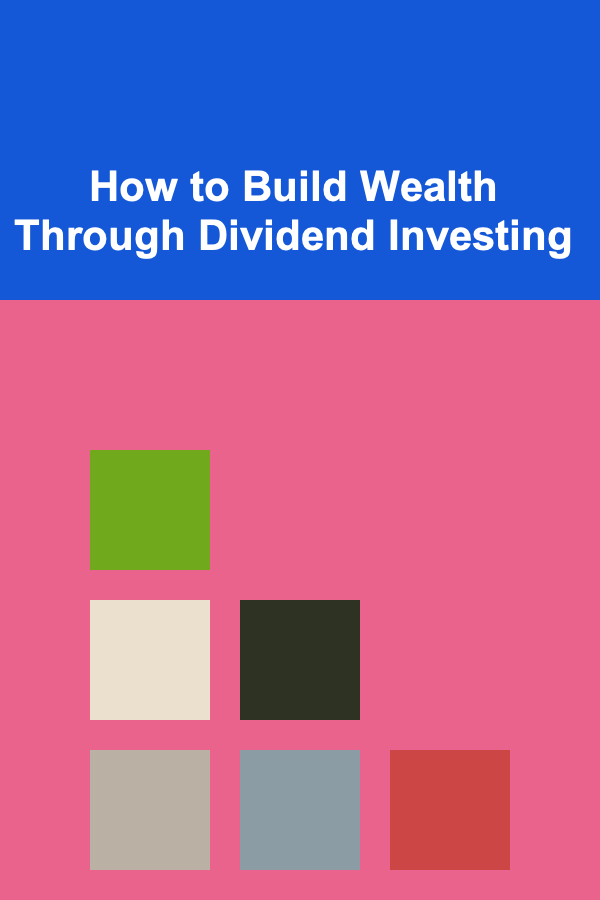 How to Build Wealth Through Dividend Investing