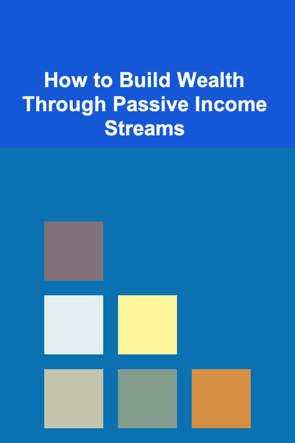 How to Build Wealth Through Passive Income Streams