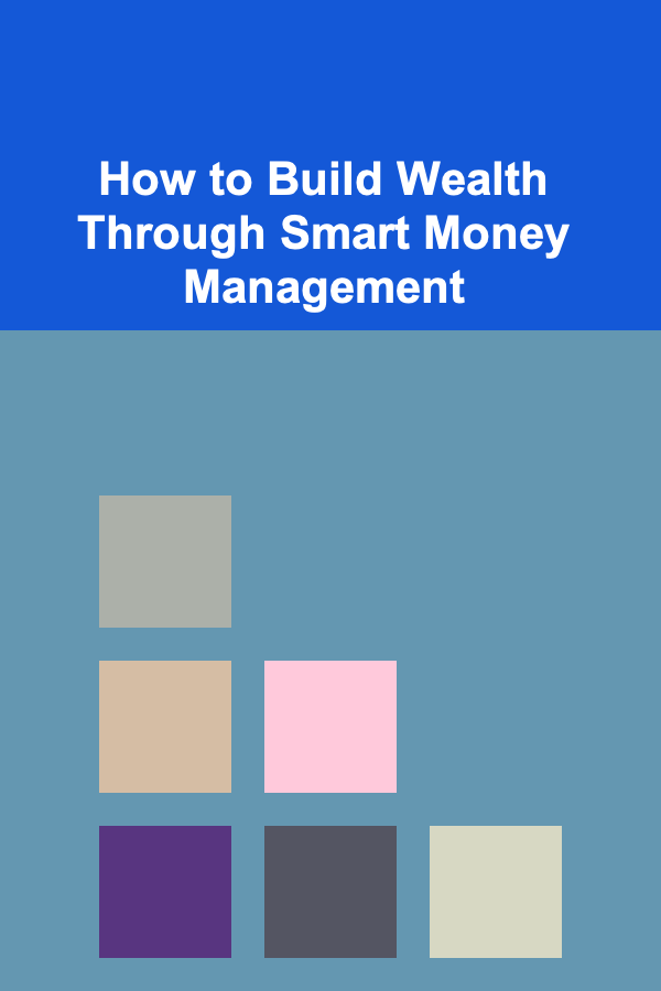 How to Build Wealth Through Smart Money Management