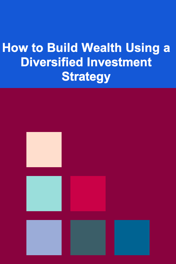 How to Build Wealth Using a Diversified Investment Strategy
