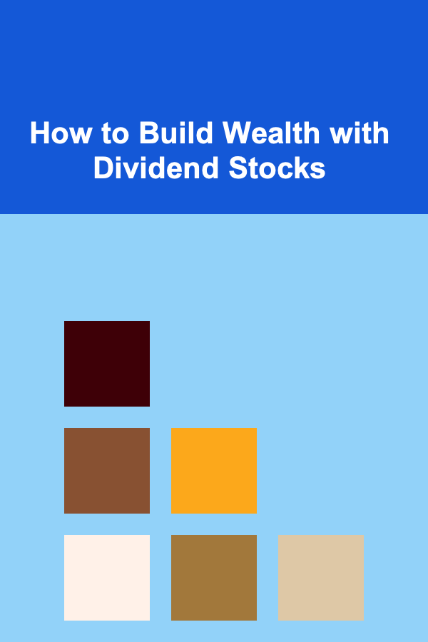 How to Build Wealth with Dividend Stocks