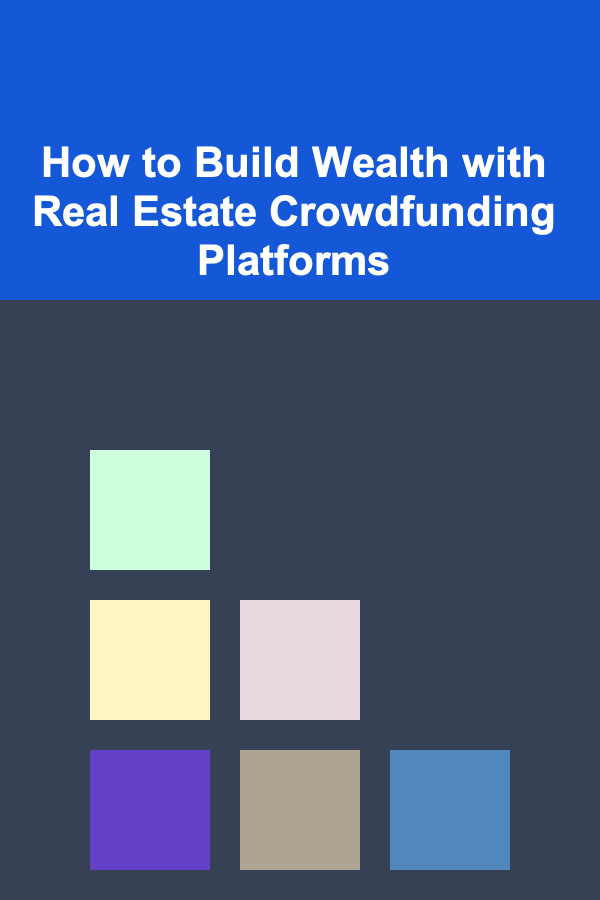 How to Build Wealth with Real Estate Crowdfunding Platforms