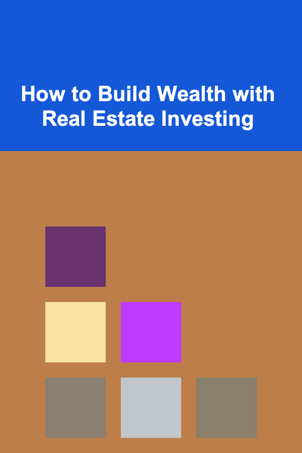 How to Build Wealth with Real Estate Investing