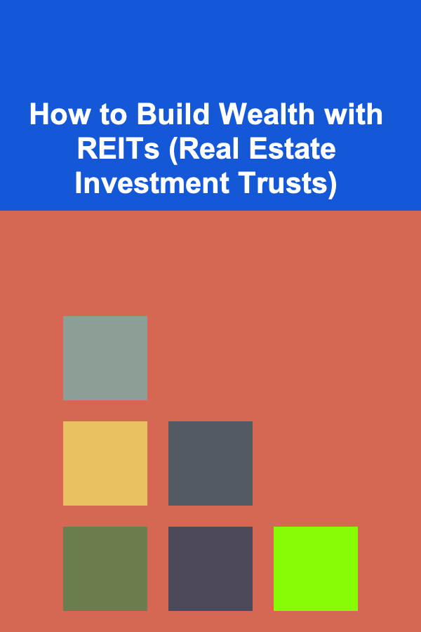 How to Build Wealth with REITs (Real Estate Investment Trusts)