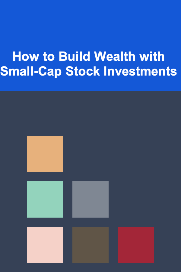 How to Build Wealth with Small-Cap Stock Investments