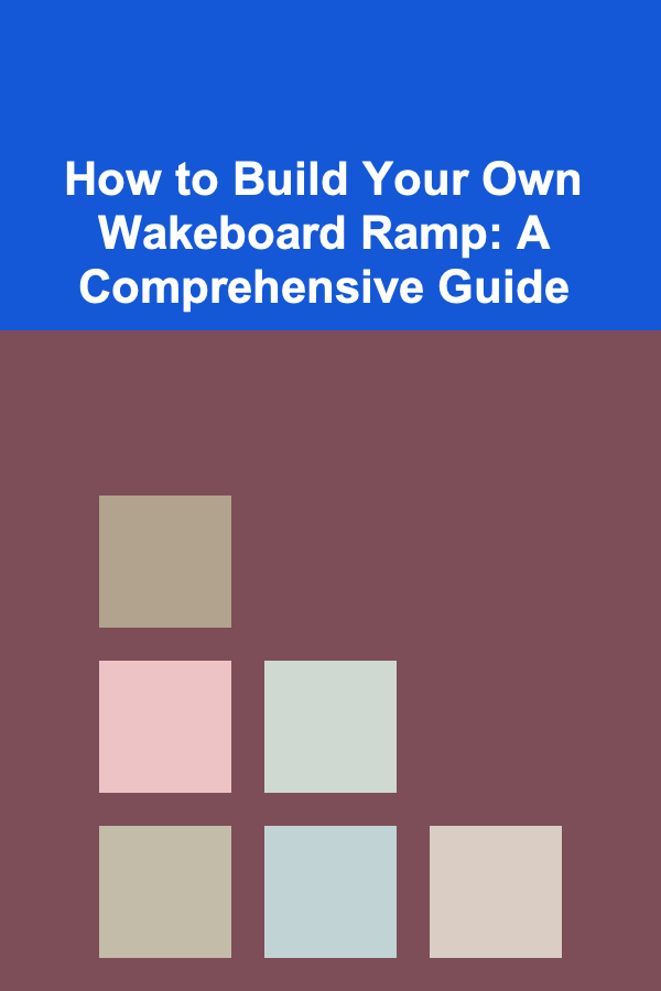 How to Build Your Own Wakeboard Ramp: A Comprehensive Guide
