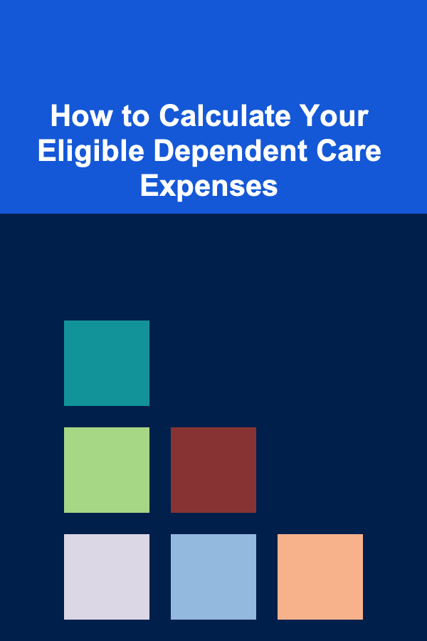 How to Calculate Your Eligible Dependent Care Expenses