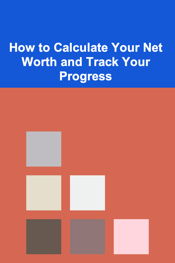 How to Calculate Your Net Worth and Track Your Progress