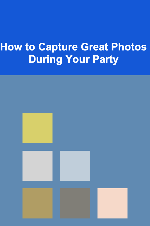How to Capture Great Photos During Your Party