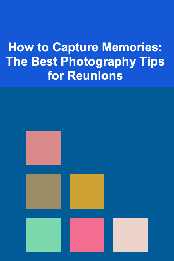How to Capture Memories: The Best Photography Tips for Reunions
