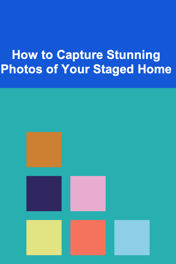 How to Capture Stunning Photos of Your Staged Home
