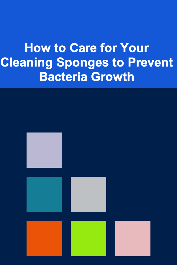 How to Care for Your Cleaning Sponges to Prevent Bacteria Growth
