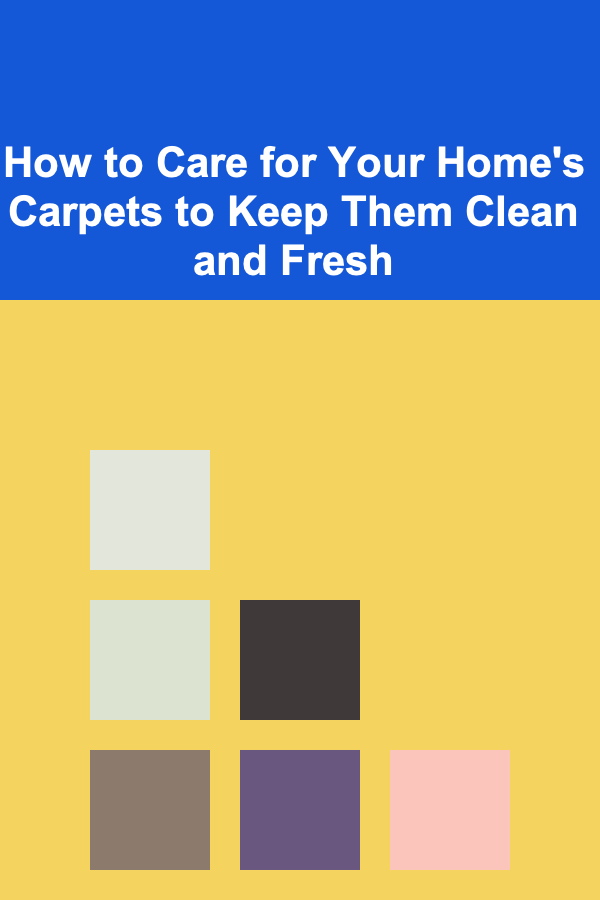 How to Care for Your Home's Carpets to Keep Them Clean and Fresh