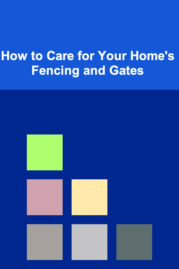 How to Care for Your Home's Fencing and Gates