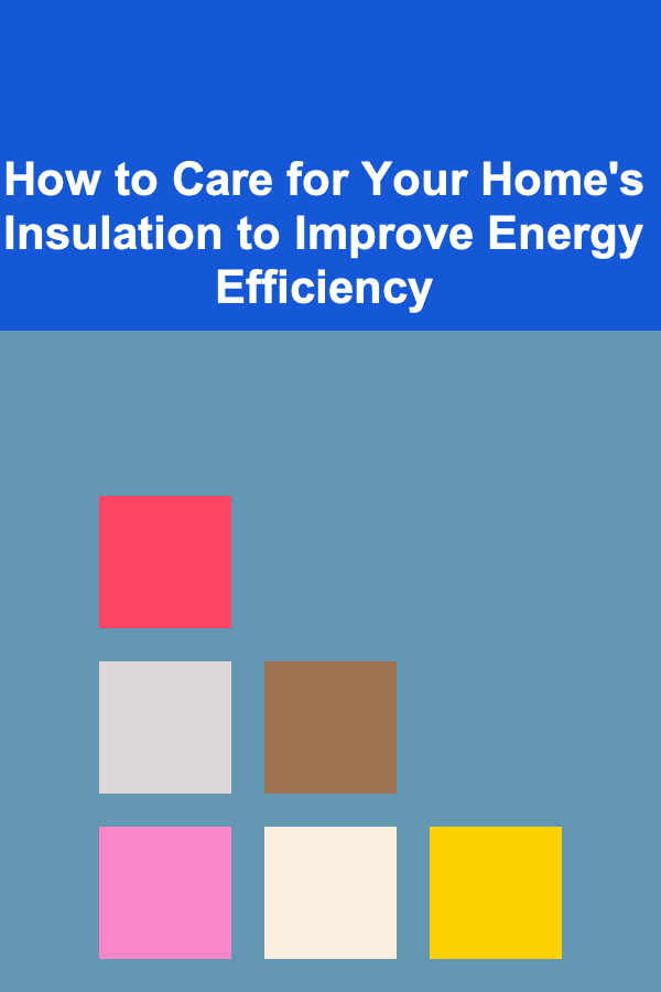 How to Care for Your Home's Insulation to Improve Energy Efficiency