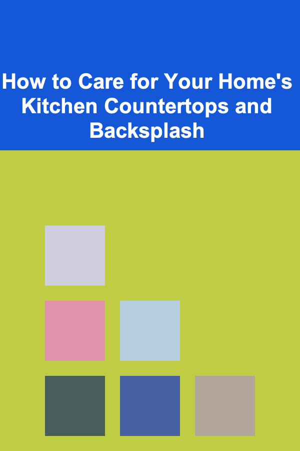 How to Care for Your Home's Kitchen Countertops and Backsplash