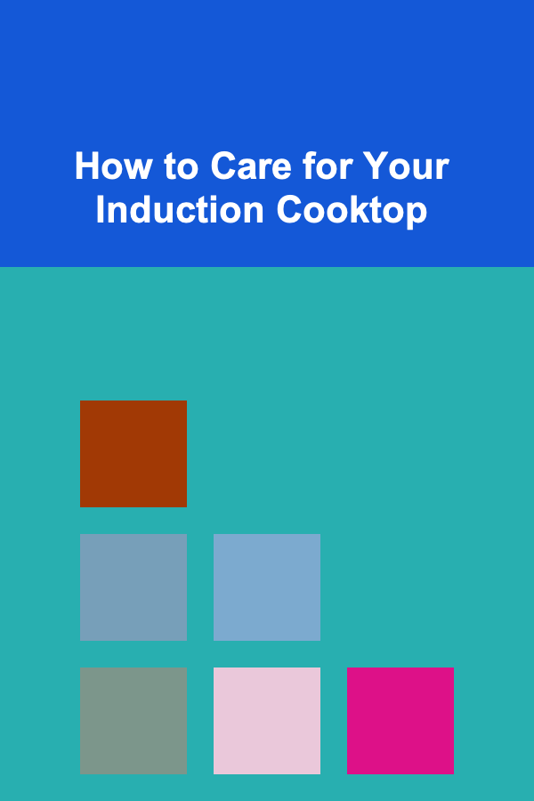How to Care for Your Induction Cooktop