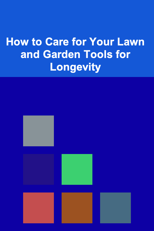 How to Care for Your Lawn and Garden Tools for Longevity