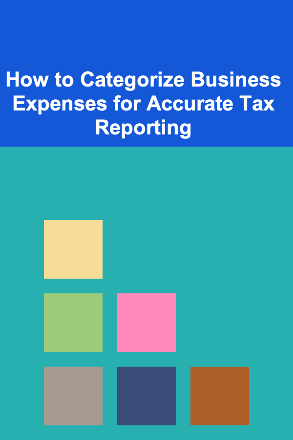 How to Categorize Business Expenses for Accurate Tax Reporting