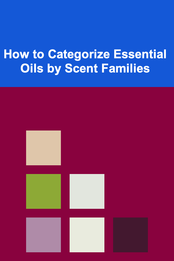 How to Categorize Essential Oils by Scent Families