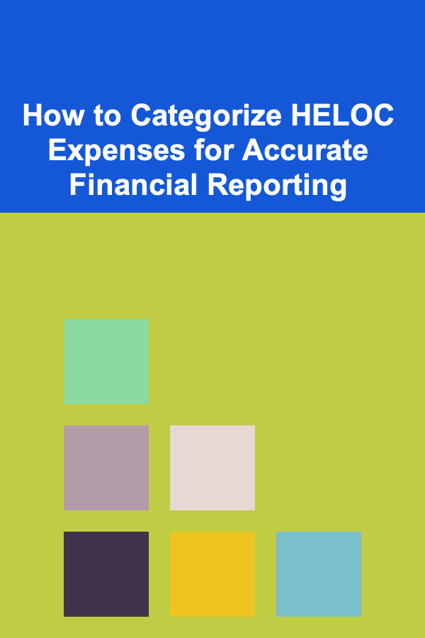 How to Categorize HELOC Expenses for Accurate Financial Reporting