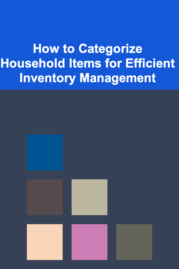 How to Categorize Household Items for Efficient Inventory Management